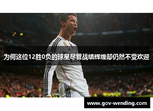 为何这位12胜0负的球星尽管战绩辉煌却仍然不受欢迎
