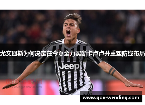尤文图斯为何决定在今夏全力买断卡卢卢并重塑防线布局