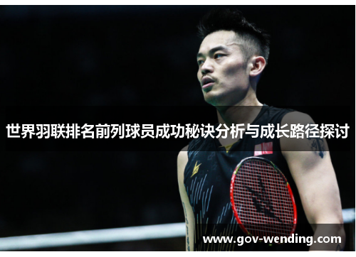 世界羽联排名前列球员成功秘诀分析与成长路径探讨