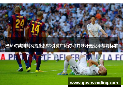 巴萨对裁判判罚提出担忧引发广泛讨论并呼吁更公平裁判标准