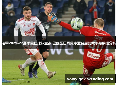 法甲2021-22赛季最佳球队盘点 巴黎圣日耳曼夺冠背后的故事与数据分析