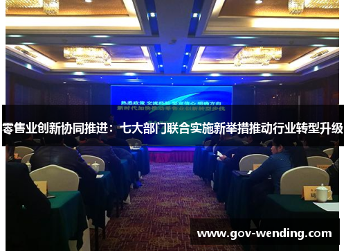 零售业创新协同推进:七大部门联合实施新举措推动行业转型升级