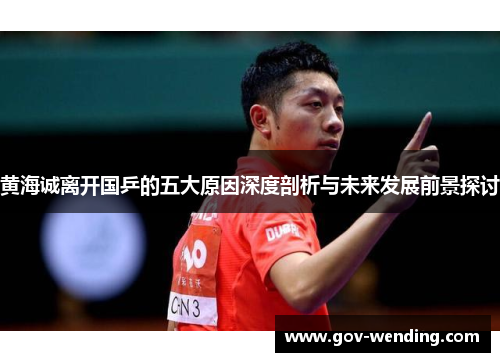 黄海诚离开国乒的五大原因深度剖析与未来发展前景探讨