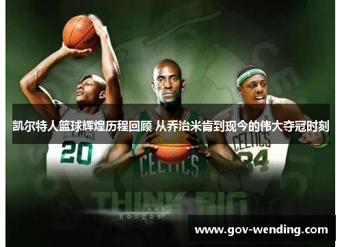 凯尔特人篮球辉煌历程回顾 从乔治米肯到现今的伟大夺冠时刻