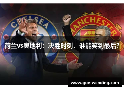 荷兰vs奥地利:决胜时刻,谁能笑到最后?